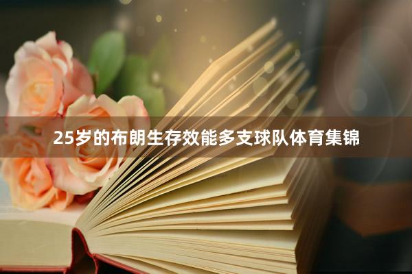 25岁的布朗生存效能多支球队体育集锦