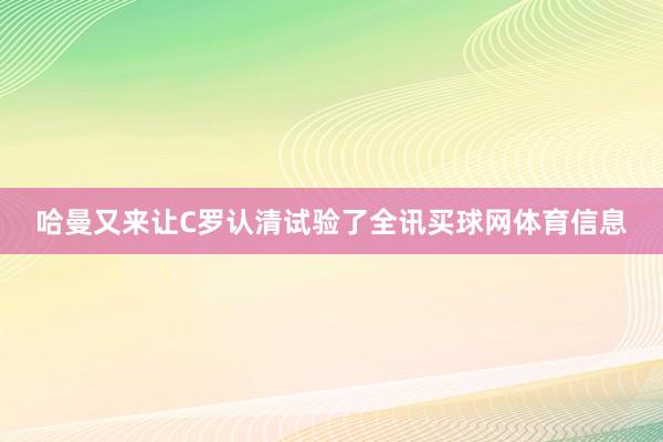 哈曼又来让C罗认清试验了全讯买球网体育信息