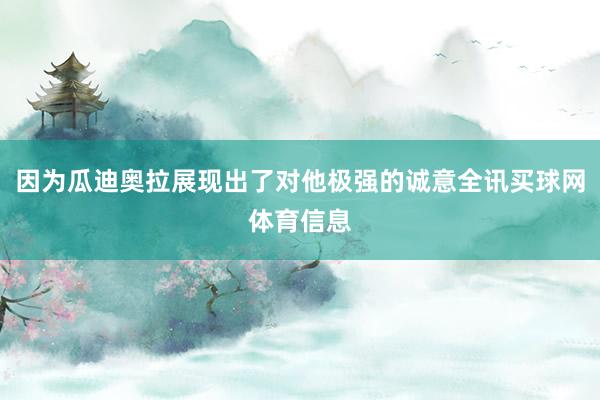 因为瓜迪奥拉展现出了对他极强的诚意全讯买球网体育信息