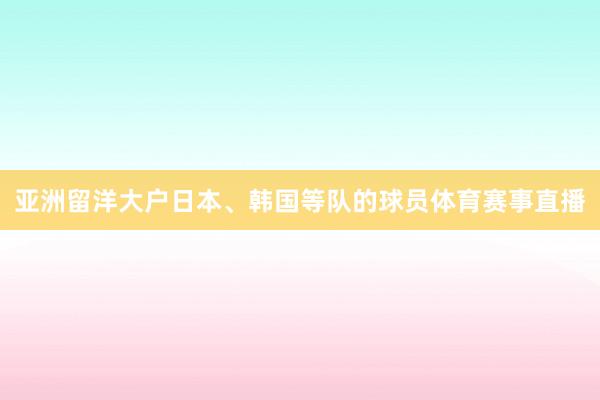 亚洲留洋大户日本、韩国等队的球员体育赛事直播