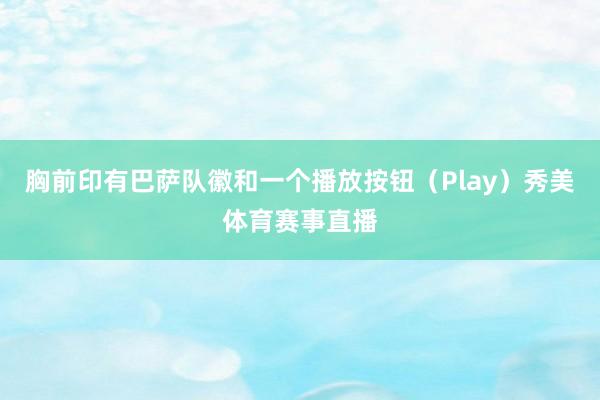 胸前印有巴萨队徽和一个播放按钮（Play）秀美体育赛事直播