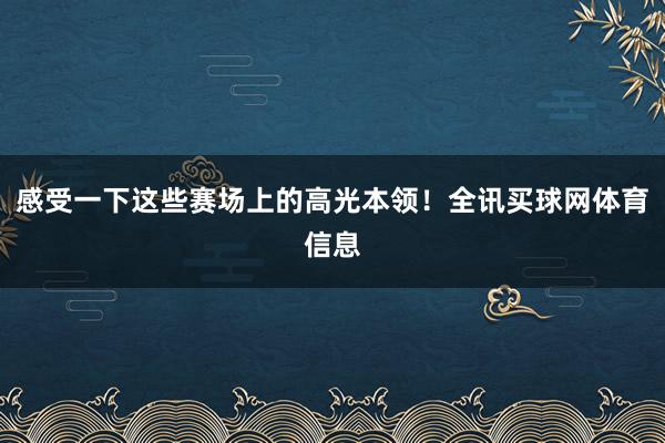 感受一下这些赛场上的高光本领！全讯买球网体育信息