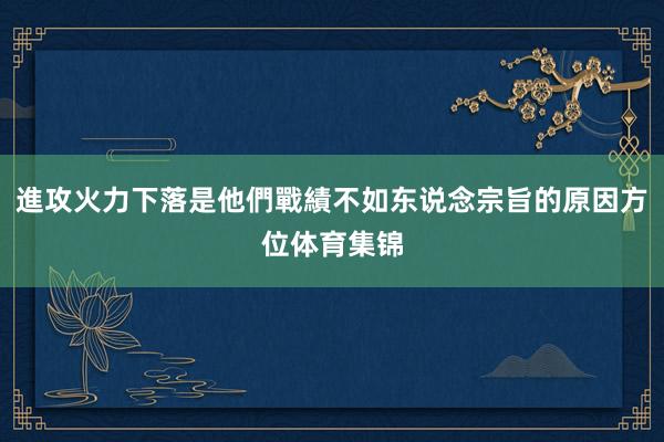 進攻火力下落是他們戰績不如东说念宗旨的原因方位体育集锦