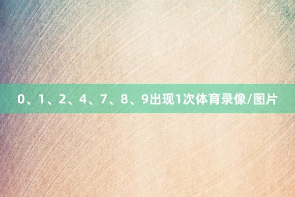 0、1、2、4、7、8、9出现1次体育录像/图片
